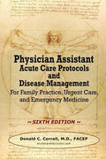 Physician Assistant Acute Care Protocols and Disease Management - SIXTH EDITION: For Family Practice, Urgent Care, and Emergency Medicine - Paperback