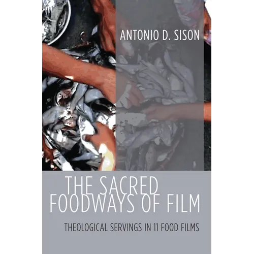 The Sacred Foodways of Film: Theological Servings in 11 Food Films - Hardcover