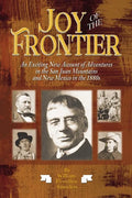 Joy of the Frontier: An Exciting New Account of Adventures in the San Juan Mounts and New Mexico in the 1880s - Paperback