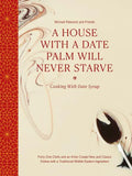 A House with a Date Palm Will Never Starve: Cooking with Date Syrup: Forty-One Chefs and an Artist Create New and Classic Dishes with a Traditional Mi - Hardcover