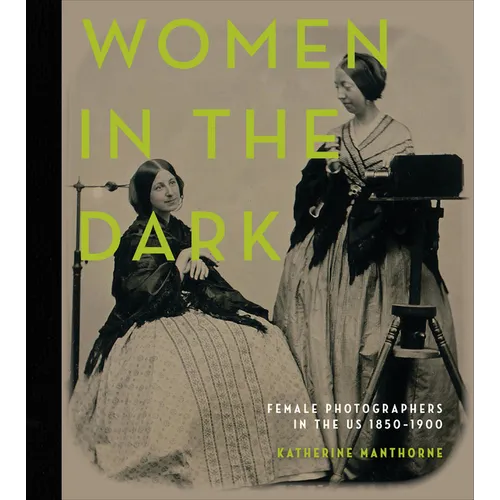 Women in the Dark: Female Photographers in the Us, 1850-1900 - Hardcover