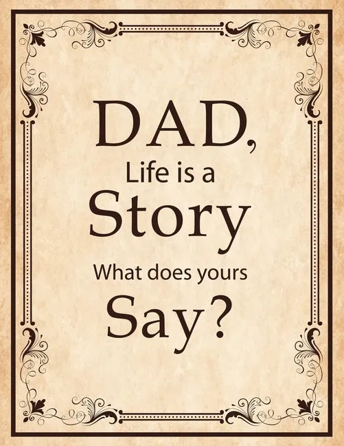Dad, Life Is A Story What Does Yours Say: Memories and Keepsakes for My Children and Grandchildren, Keepsake Interview Book For Fathers - Paperback