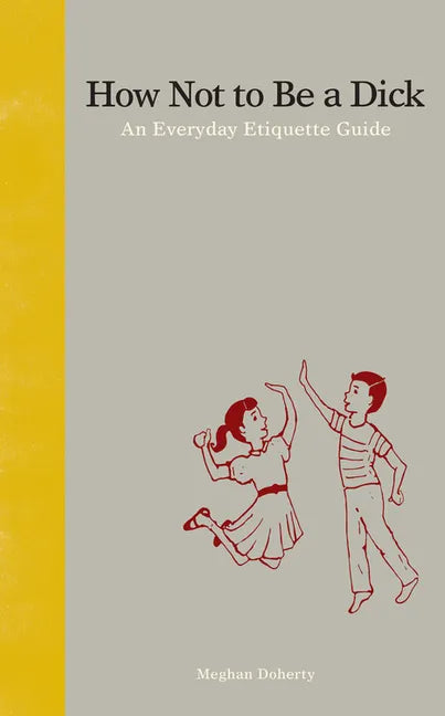 How Not to Be a Dick: An Everyday Etiquette Guide - Hardcover
