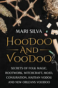 Hoodoo and Voodoo: Secrets of Folk Magic, Rootwork, Witchcraft, Mojo, Conjuration, Haitian Vodou and New Orleans Voodoo - Paperback