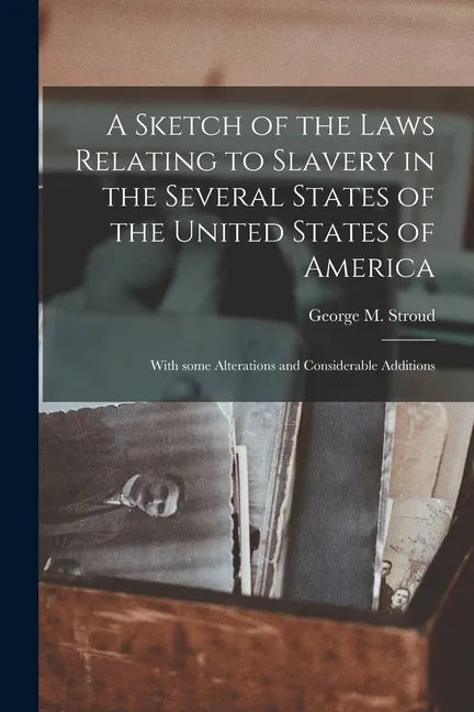 A Sketch of the Laws Relating to Slavery in the Several States of the United States of America: With Some Alterations and Considerable Additions - Paperback