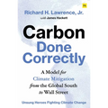 Carbon Done Correctly: A Model for Climate Mitigation from the Global South to Wall Street - Hardcover
