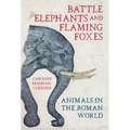 Battle Elephants and Flaming Foxes: Animals in the Roman World - Hardcover