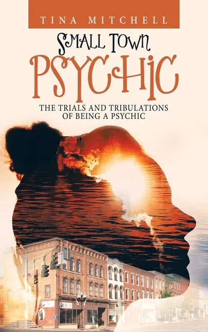 Small Town Psychic: The Trials and Tribulations of Being a Psychic - Paperback