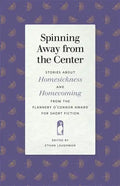 Spinning Away from the Center: Stories about Homesickness and Homecoming from the Flannery O'Connor Award for Short Fiction - Paperback