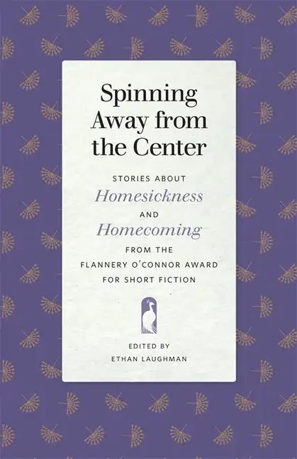 Spinning Away from the Center: Stories about Homesickness and Homecoming from the Flannery O'Connor Award for Short Fiction - Paperback