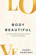 Body Beautiful: Your Guide to Making Peace with Your Body and Letting Yourself Bloom - Paperback