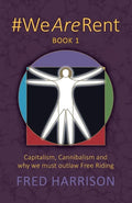 #WeAreRent Book 1: Capitalism, Cannibalism and why we must outlaw Free Riding - Paperback