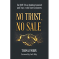 No Trust, No Sale: The HOW TO on Building Comfort and Trust with Your Customers - Paperback