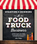 Starting & Running a Food Truck Business: Everything You Need to Succeed with Your Kitchen on Wheels - Paperback