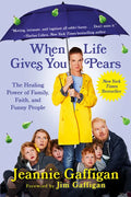 When Life Gives You Pears: The Healing Power of Family, Faith, and Funny People - Paperback