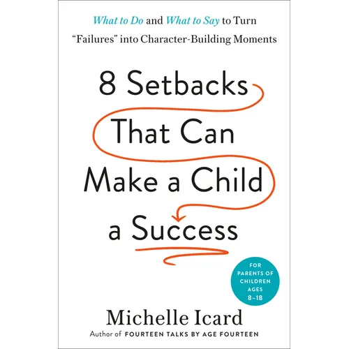 Eight Setbacks That Can Make a Child a Success: What to Do and What to Say to Turn Failures Into Character-Building Moments - Hardcover