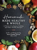 Homemade: Made Healthy & Whole: A Flavor of Lebanese Cooking and Other Healthy Recipes - Hardcover