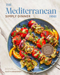 The Mediterranean Dish: Simply Dinner: 125 Easy Mediterranean Diet-Inspired Recipes to Eat Well and Live Joyfully: A Cookbook - Hardcover