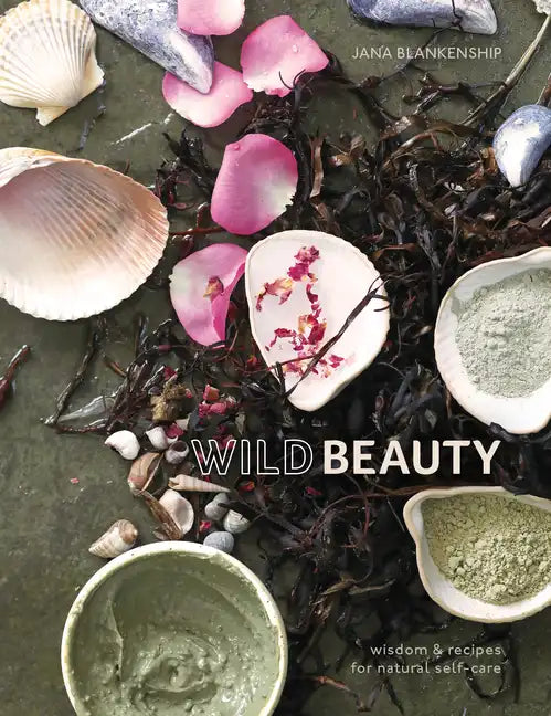 Wild Beauty: Wisdom & Recipes for Natural Self-Care [An Essential Oils Book] - Hardcover