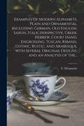 Examples of Modern Alphabets, Plain and Ornamental, Including German, Old English, Saxon, Italic, perspective, Greek, Hebrew, Court Hand, Engrossing, - Paperback