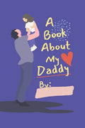 A Book About My Daddy: Fill In The Blank Book With Prompts For Kids to Fill with their Own Words, Drawings and Pictures - Personalized Gifts - Paperback