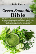 Green Smoothies Bible: The Detox And Cleansing System to Lower Cholesterol and Glucose Levels, keeps You feeling Fuller For Longer, and Regul - Paperback