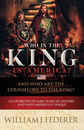 Who is the King in America? And Who are the Counselors to the King?: An Overview of 6,000 Years of History & Why America is Unique - Paperback