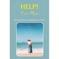 Help! I'm a Mum: Finding wisdom for raising children as disciples of Jesus - Paperback