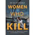 Women Who Kill: A History of Britain's Most Dangerous Women - Hardcover