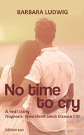 No time to cry: Diagnosis Creutzfeldt- Jakob Disease CJD - A real story - - Paperback