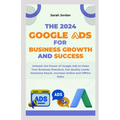 The 2024 Google Ads for Business Growth and Success Blueprint: Unleash the Power of Google Ads to Make Your Business Standout, Get Quality Leads, Maxi - Paperback