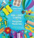 Fun and Easy Crafting with Recycled Materials: 60 Cool Projects That Reimagine Paper Rolls, Egg Cartons, Jars and More! - Paperback