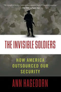 Invisible Soldiers: How America Outsourced Our Security - Paperback