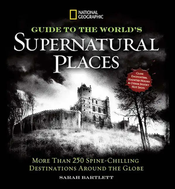 National Geographic Guide to the World's Supernatural Places: More Than 250 Spine-Chilling Destinations Around the Globe - Hardcover