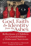 God, Faith & Identity from the Ashes: Reflections of Children and Grandchildren of Holocaust Survivors - Hardcover