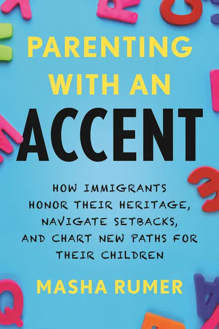 Parenting with an Accent: How Immigrants Honor Their Heritage, Navigate Setbacks, and Chart New Paths for Their Children - Paperback