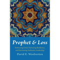 Prophet and Loss: Embracing Grief, Nurturing Resilience, and Harnessing Authentic Leadership - Paperback