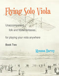 Flying Solo Viola, Unaccompanied Folk and Fiddle Fantasias for Playing Your Viola Anywhere, Book Two - Paperback