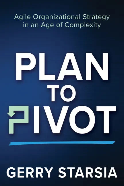Plan to Pivot: Agile Organizational Strategy in an Age of Complexity - Paperback