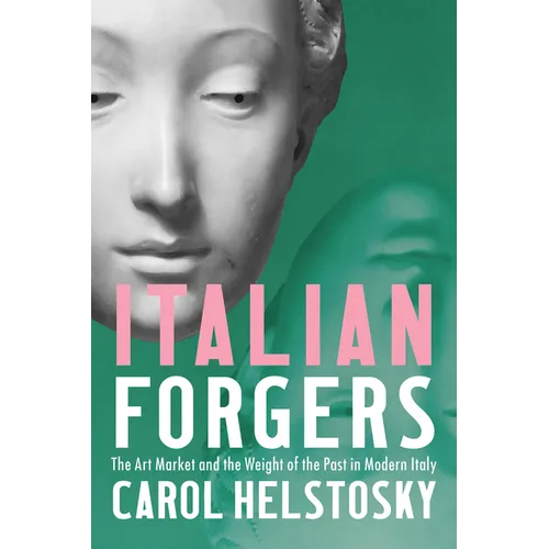 Italian Forgers: The Art Market and the Weight of the Past in Modern Italy - Hardcover