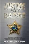 Justice For the Badge: Captain Arthur Jackson, Jr. A Memoir of His Life and Time With the Martin County Sheriff's Office: The Good, The Bad, - Paperback