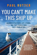 You Can't Make This Ship Up: Business Strategies, Life Lessons, and True Stories from Forty Years at Sea - Paperback