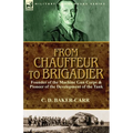 From Chauffeur to Brigadier-Founder of the Machine Gun Corps & Pioneer of the Development of the Tank - Paperback