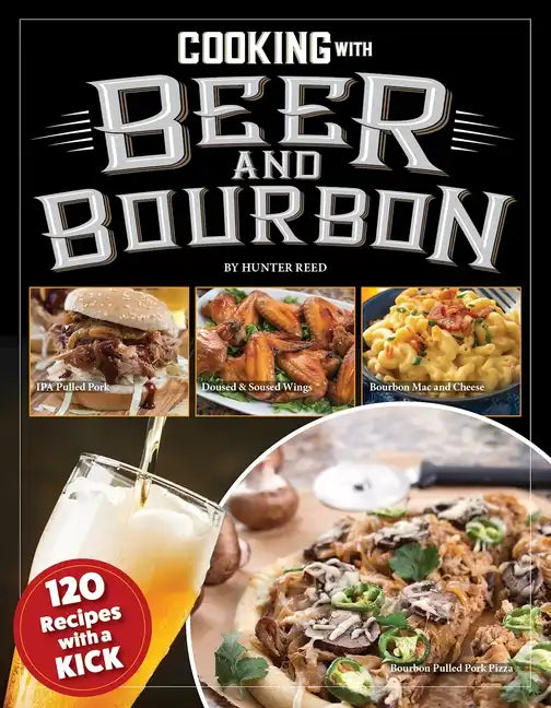 Cooking with Beer and Bourbon: 120 Recipes with a Kick - Paperback