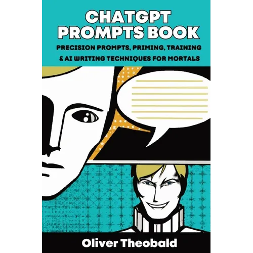 ChatGPT Prompts Book: Precision Prompts, Priming, Training & AI Writing Techniques for Mortals: Precision Prompts, Priming, Training & AI Wr - Paperback