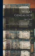 Wheat Genealogy: a History of the Wheat Family in America, With a Brief Account of the Name and Family in England and Normandy: Vol. I. - Hardcover