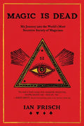 Magic Is Dead: My Journey Into the World's Most Secretive Society of Magicians - Paperback