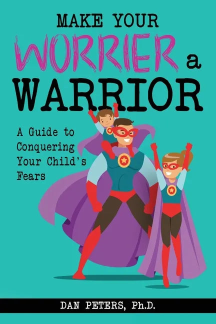 Make Your Worrier a Warrior: A Guide to Conquering Your Child's Fears - Paperback