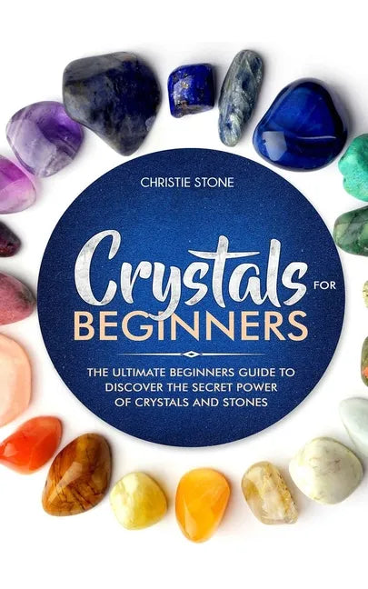 Crystals for Beginners: The Ultimate Beginners Guide to Discover the Secret Power of Crystals and Healing Stones - Paperback