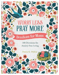Worry Less, Pray More: Devotions for Moms: 180 Devotions for Anxiety-Free Living - Paperback